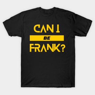 Can I Be Frank Funny Sarcasm Quote for Sarcastic Sayings Lovers Gift Idea T-Shirt